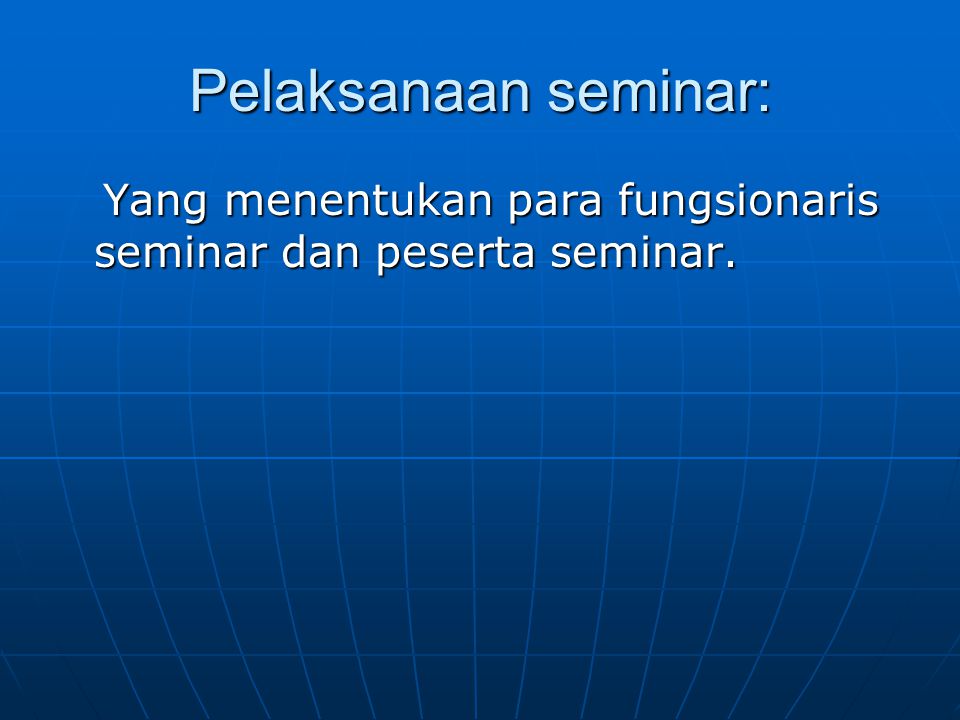 Pelaksanaan seminar: Yang menentukan para fungsionaris seminar dan peserta seminar.
