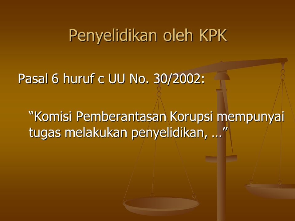 Penyelidikan oleh KPK Pasal 6 huruf c UU No. 30/2002: