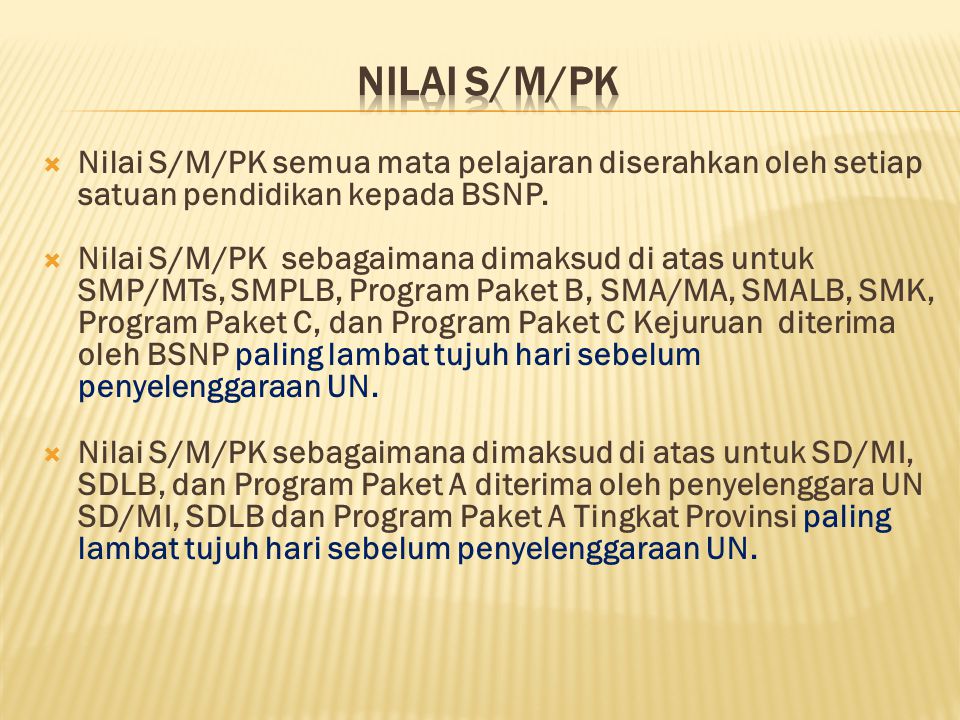 Nilai S/M/PK Nilai S/M/PK semua mata pelajaran diserahkan oleh setiap satuan pendidikan kepada BSNP.