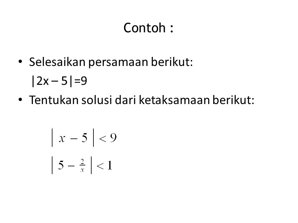 Contoh : Selesaikan persamaan berikut: |2x – 5|=9 Tentukan solusi dari ketaksamaan berikut: