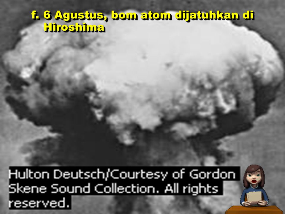f. 6 Agustus, bom atom dijatuhkan di Hiroshima