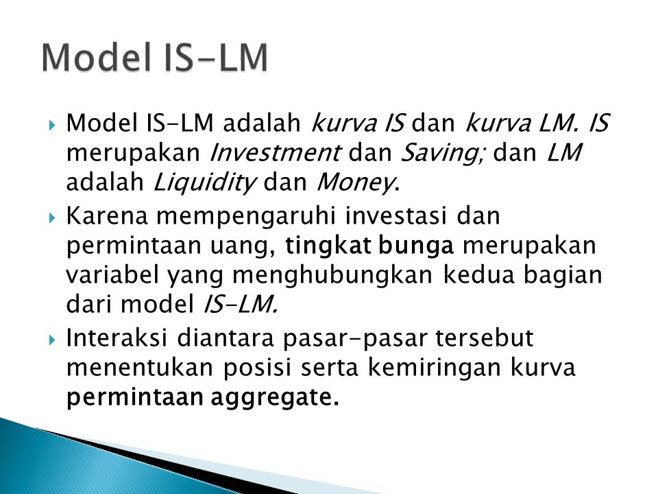 Model IS-LM Model IS-LM adalah kurva IS dan kurva LM. IS merupakan Investment dan Saving; dan LM adalah Liquidity dan Money.