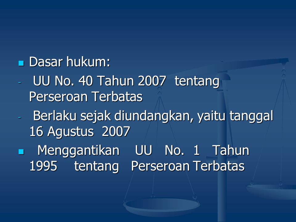 Dasar hukum: UU No. 40 Tahun 2007 tentang Perseroan Terbatas. Berlaku sejak diundangkan, yaitu tanggal 16 Agustus