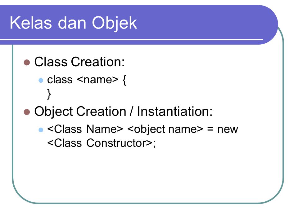 Kelas dan Objek Class Creation: Object Creation / Instantiation:
