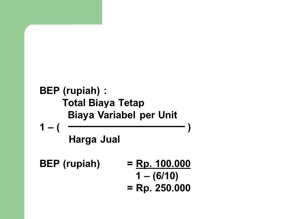 BEP (rupiah) : Total Biaya Tetap. Biaya Variabel per Unit. 1 – ( )
