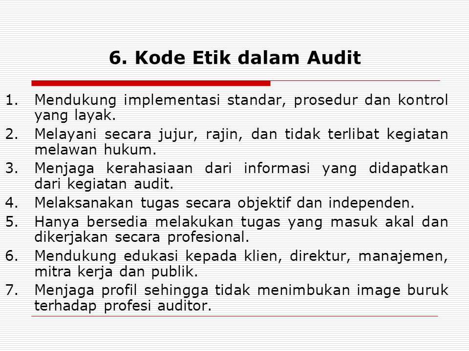 6. Kode Etik dalam Audit Mendukung implementasi standar, prosedur dan kontrol yang layak.