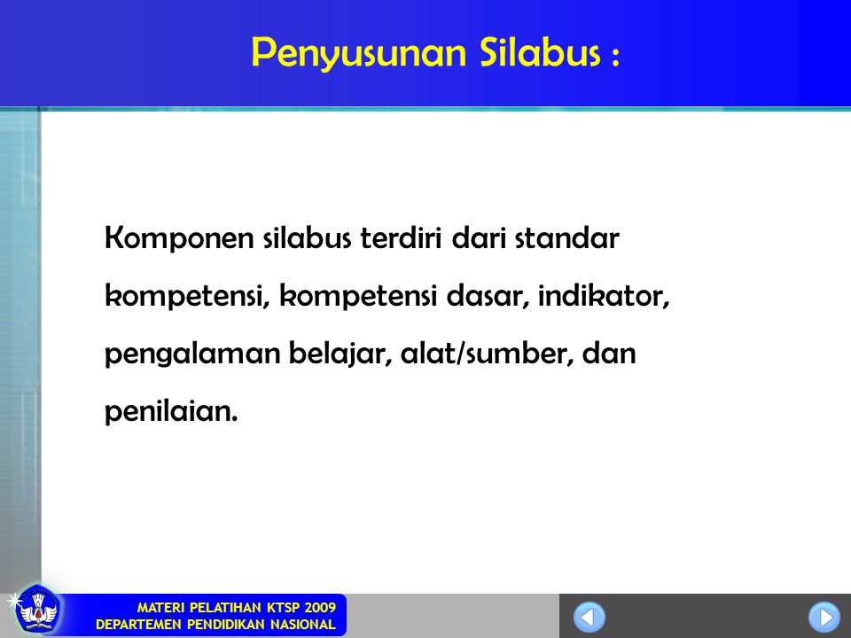 Penyusunan Silabus : Komponen silabus terdiri dari standar kompetensi, kompetensi dasar, indikator, pengalaman belajar, alat/sumber, dan penilaian.