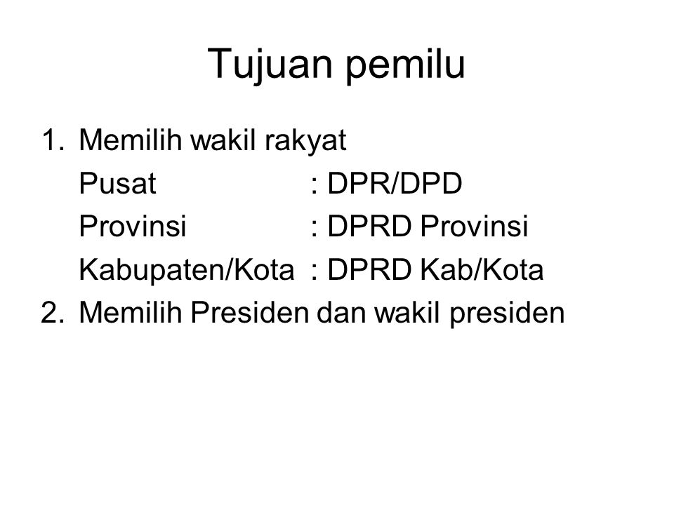 Tujuan pemilu Memilih wakil rakyat Pusat : DPR/DPD