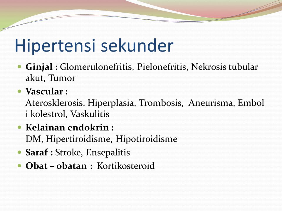 Hipertensi sekunder Ginjal : Glomerulonefritis, Pielonefritis, Nekrosis tubular akut, Tumor.