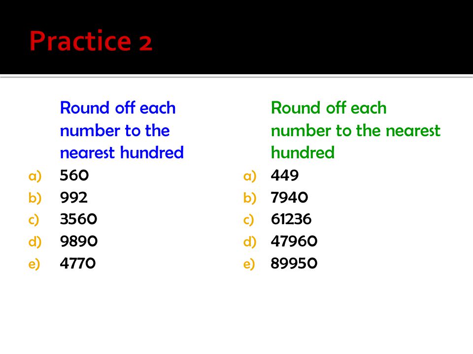 Practice 2 Round off each number to the nearest hundred