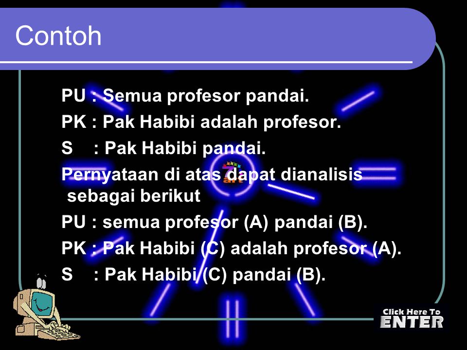Contoh PU : Semua profesor pandai. PK : Pak Habibi adalah profesor.