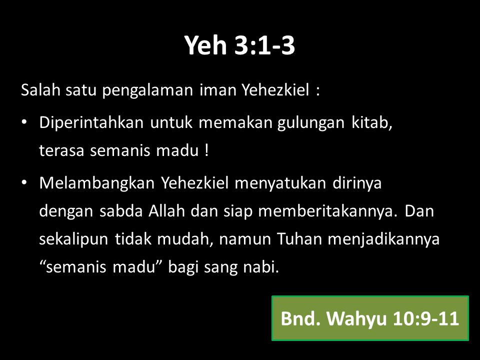 Yeh 3:1-3 Bnd. Wahyu 10:9-11 Salah satu pengalaman iman Yehezkiel :