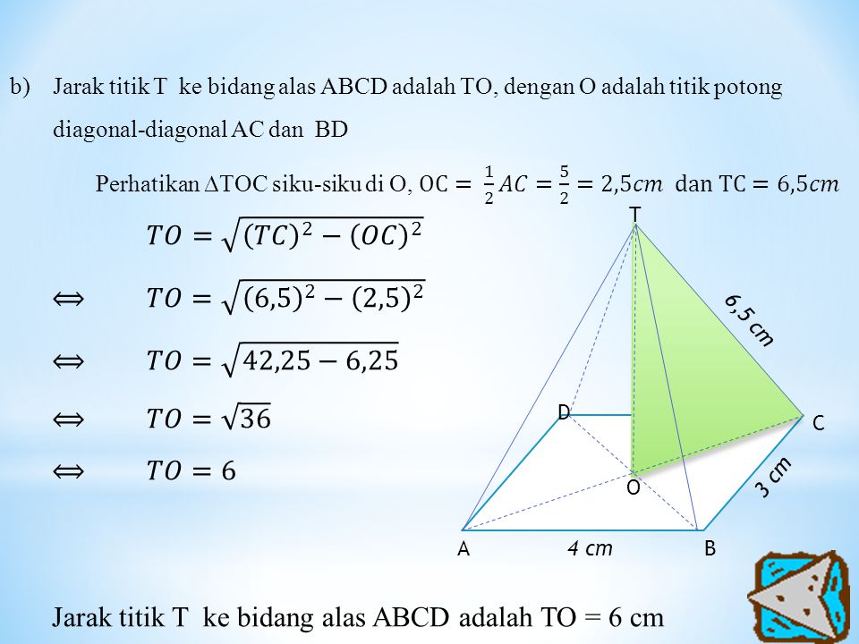 Jarak titik T ke bidang alas ABCD adalah TO = 6 cm