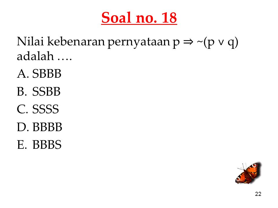 Soal no. 18 Nilai kebenaran pernyataan p ⇒ ~(p ˅ q) adalah …. SBBB