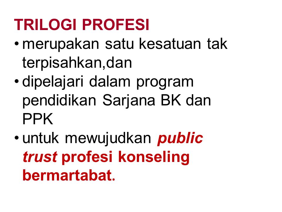 TRILOGI PROFESI merupakan satu kesatuan tak terpisahkan,dan. dipelajari dalam program pendidikan Sarjana BK dan PPK.