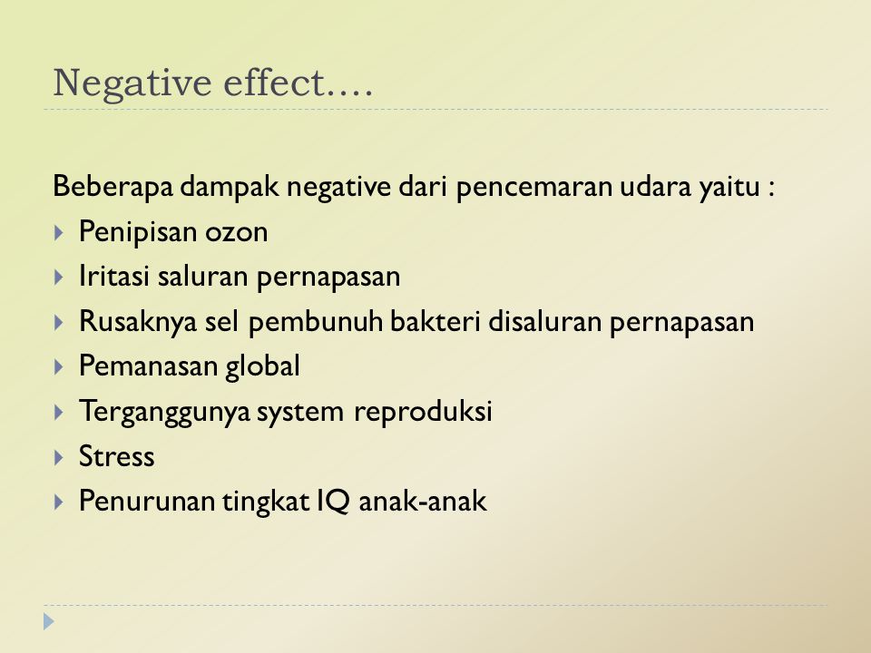 Negative effect.... Beberapa dampak negative dari pencemaran udara yaitu : Penipisan ozon. Iritasi saluran pernapasan.