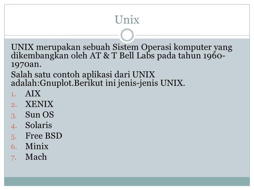 Unix UNIX merupakan sebuah Sistem Operasi komputer yang dikembangkan oleh AT & T Bell Labs pada tahun an.