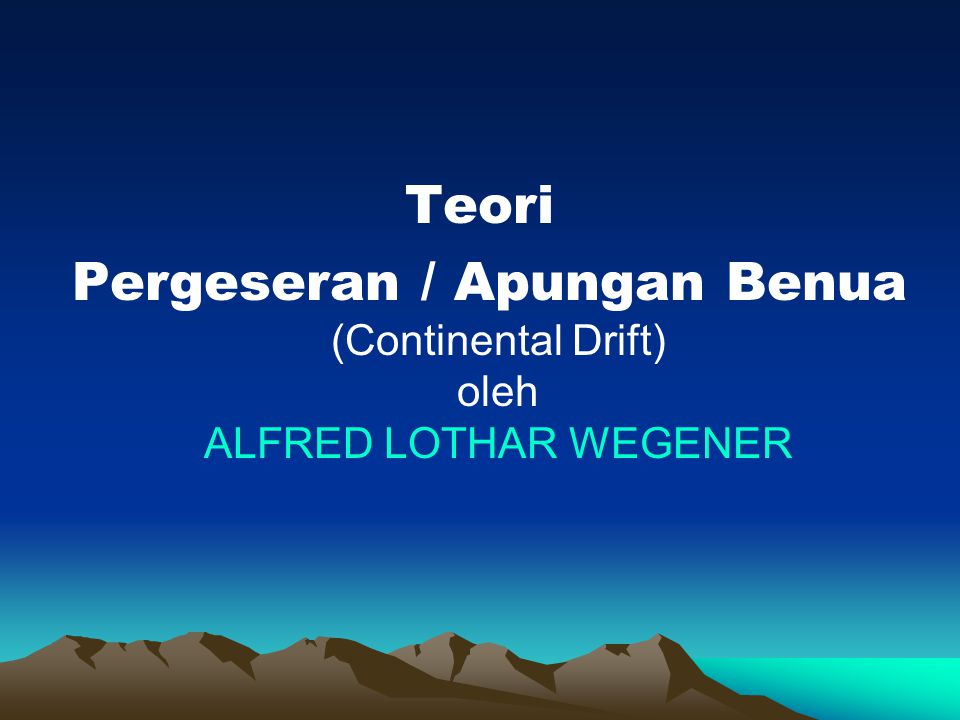Teori Pergeseran / Apungan Benua (Continental Drift) oleh ALFRED LOTHAR WEGENER