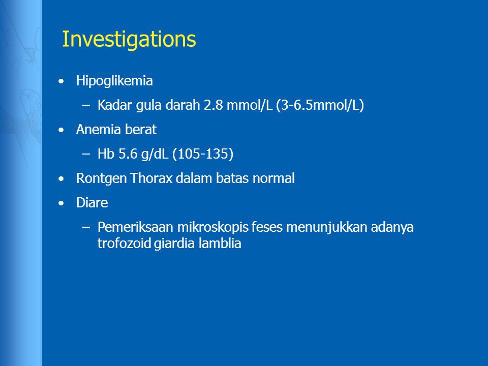 Investigations Hipoglikemia Kadar gula darah 2.8 mmol/L (3-6.5mmol/L)