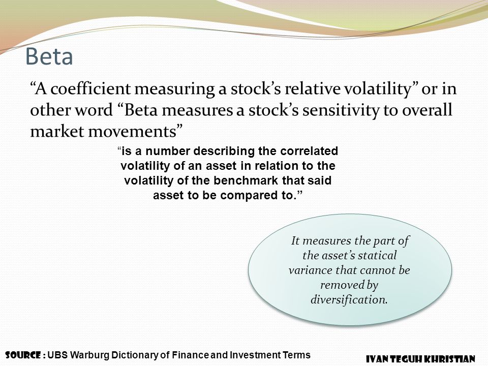 Beta A coefficient measuring a stock’s relative volatility or in other word Beta measures a stock’s sensitivity to overall market movements