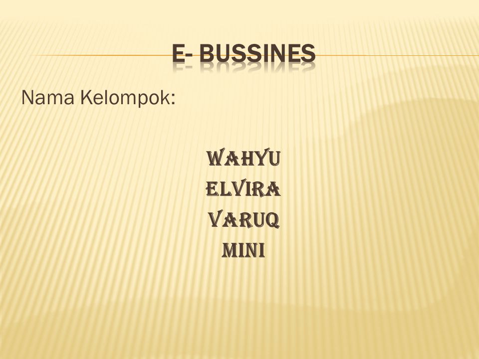 E- BUSSINES Nama Kelompok: Wahyu Elvira Varuq Mini