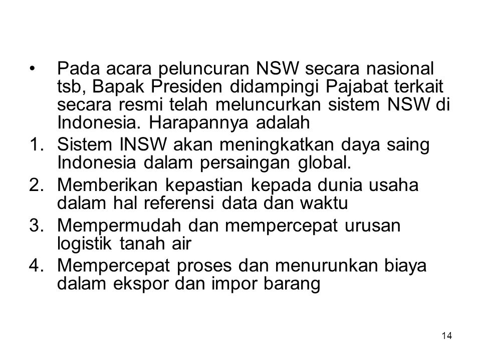 Pada acara peluncuran NSW secara nasional tsb, Bapak Presiden didampingi Pajabat terkait secara resmi telah meluncurkan sistem NSW di Indonesia. Harapannya adalah