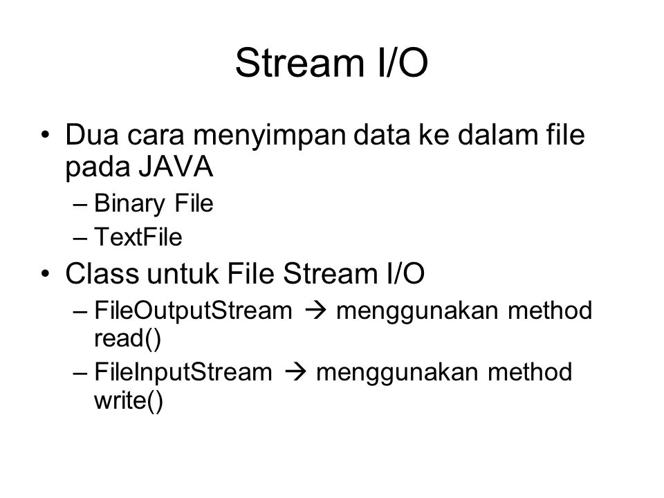 Stream I/O Dua cara menyimpan data ke dalam file pada JAVA