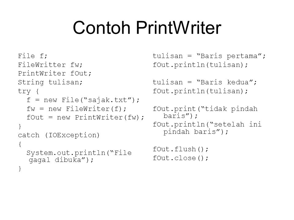 Contoh PrintWriter File f; FileWritter fw; PrintWriter fOut;