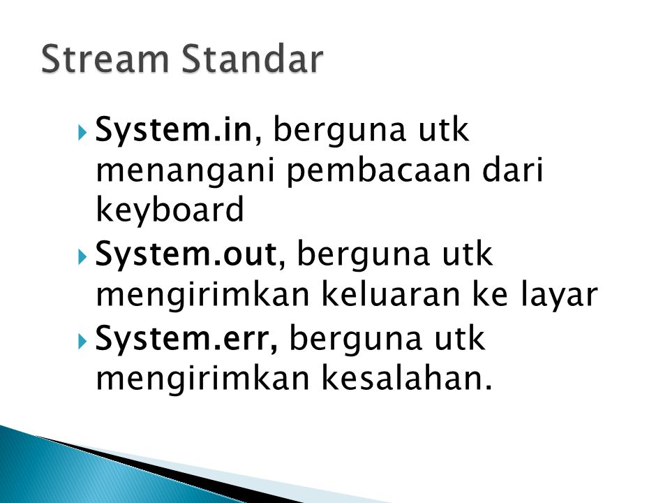 Stream Standar System.in, berguna utk menangani pembacaan dari keyboard. System.out, berguna utk mengirimkan keluaran ke layar.