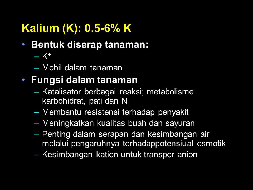 Kalium (K): 0.5-6% K Bentuk diserap tanaman: Fungsi dalam tanaman K+