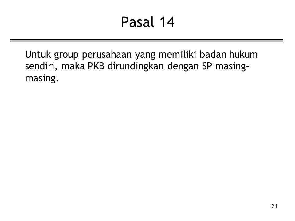 Pasal 14 Untuk group perusahaan yang memiliki badan hukum sendiri, maka PKB dirundingkan dengan SP masing-masing.