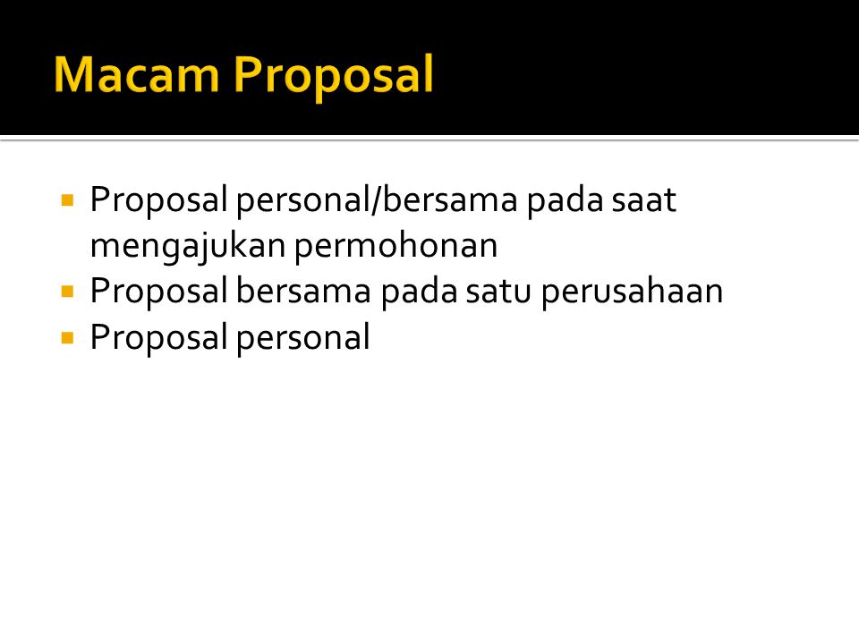 Macam Proposal Proposal personal/bersama pada saat mengajukan permohonan. Proposal bersama pada satu perusahaan.