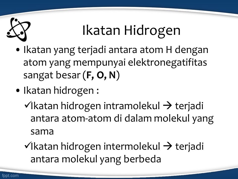 Ikatan Hidrogen Ikatan yang terjadi antara atom H dengan atom yang mempunyai elektronegatifitas sangat besar (F, O, N)