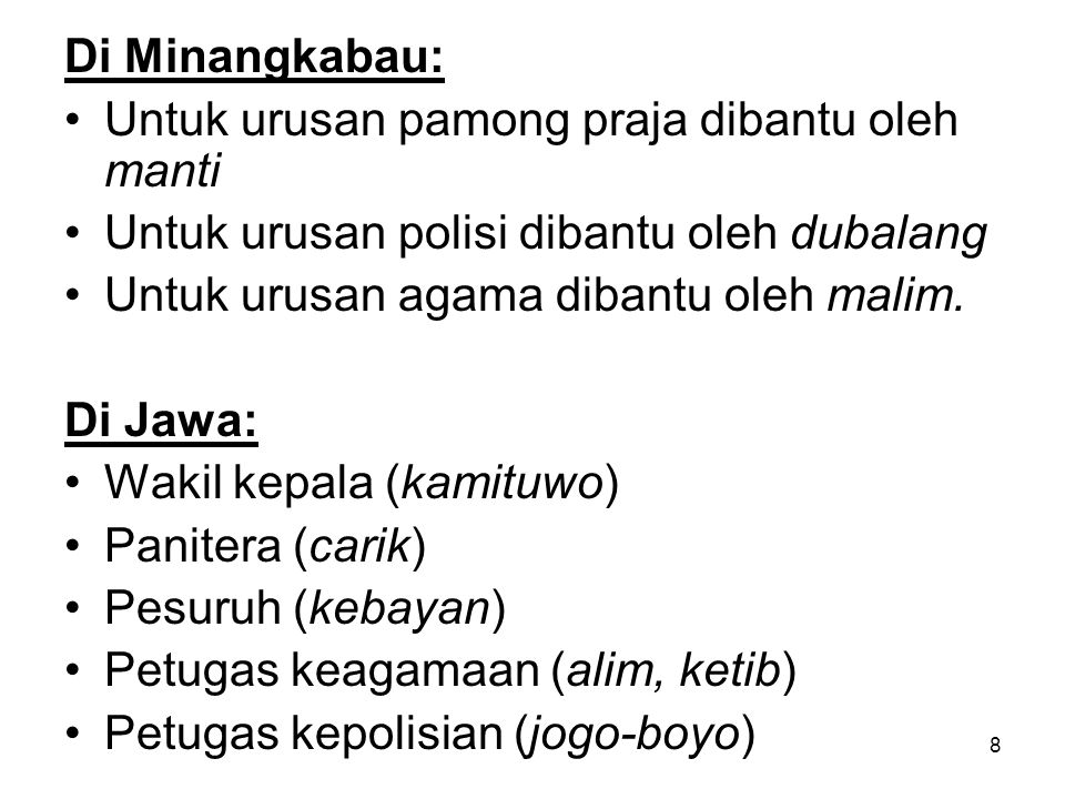 Di Minangkabau: Untuk urusan pamong praja dibantu oleh manti. Untuk urusan polisi dibantu oleh dubalang.
