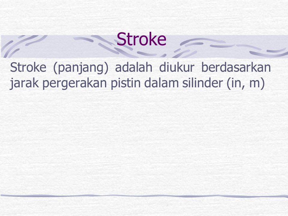 Stroke Stroke (panjang) adalah diukur berdasarkan jarak pergerakan pistin dalam silinder (in, m)