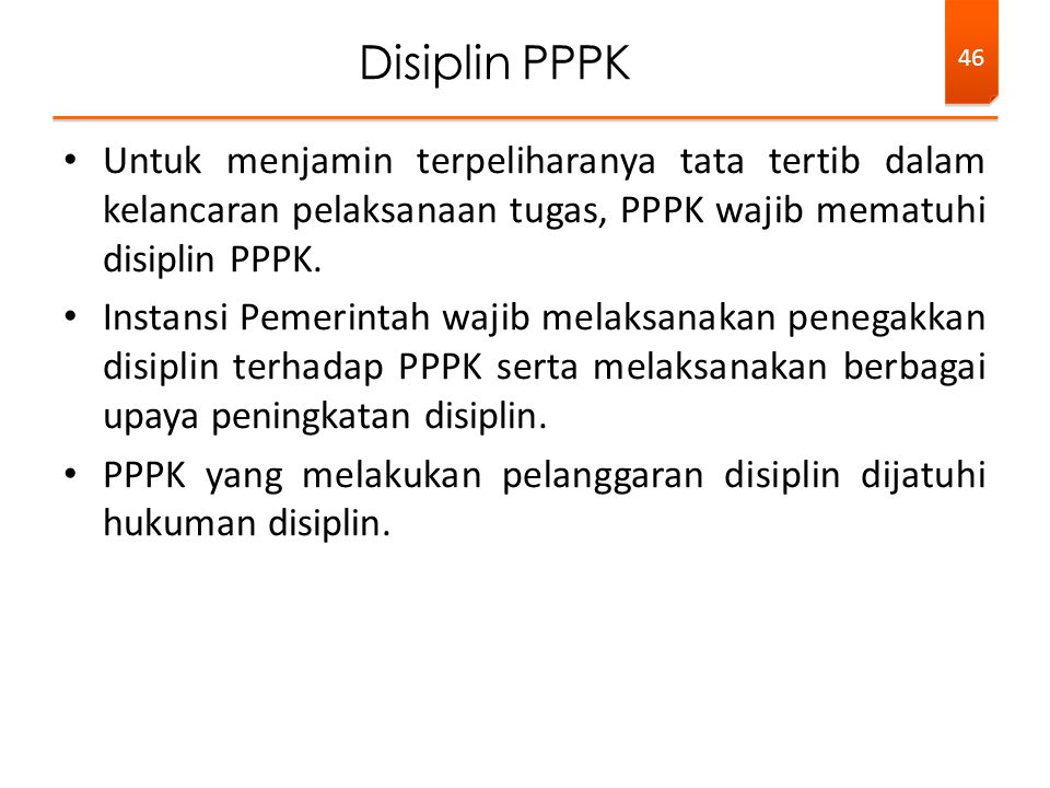 Disiplin PPPK Untuk menjamin terpeliharanya tata tertib dalam kelancaran pelaksanaan tugas, PPPK wajib mematuhi disiplin PPPK.