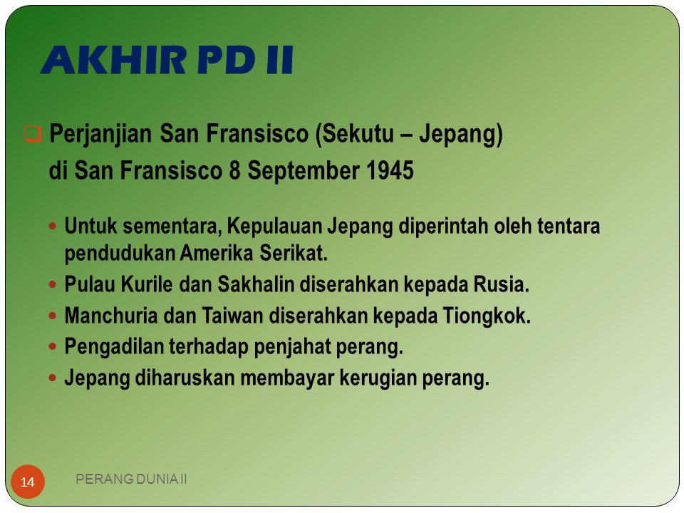 AKHIR PD II Perjanjian San Fransisco (Sekutu – Jepang)