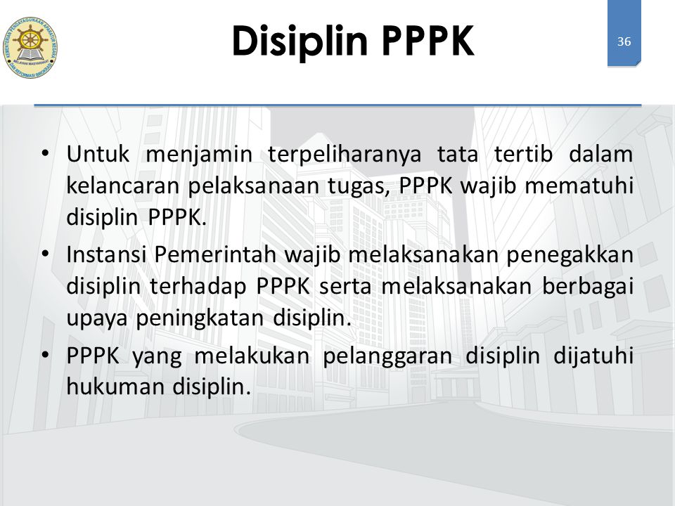 Disiplin PPPK Untuk menjamin terpeliharanya tata tertib dalam kelancaran pelaksanaan tugas, PPPK wajib mematuhi disiplin PPPK.