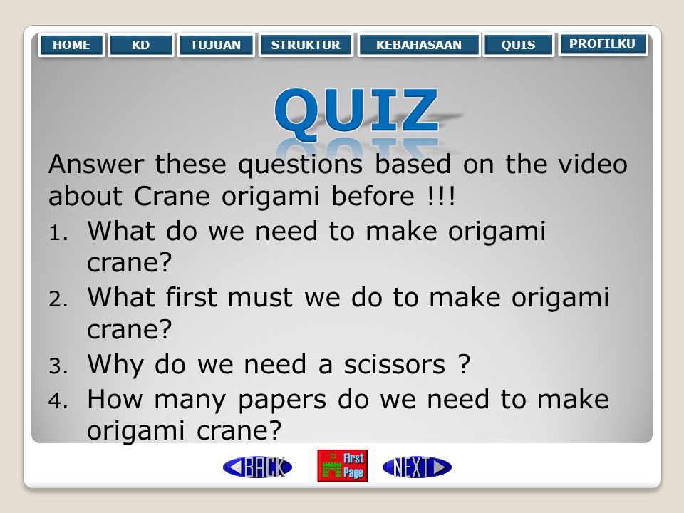 HOME KD. TUJUAN. STRUKTUR. KEBAHASAAN. QUIS. PROFILKU. QUIZ. Answer these questions based on the video about Crane origami before !!!