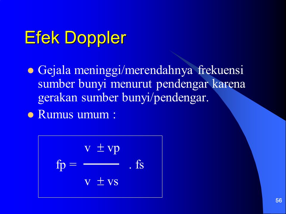 Efek Doppler Gejala meninggi/merendahnya frekuensi sumber bunyi menurut pendengar karena gerakan sumber bunyi/pendengar.