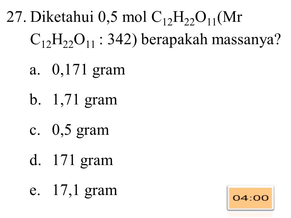 Diketahui 0,5 mol C12H22O11(Mr C12H22O11 : 342) berapakah massanya