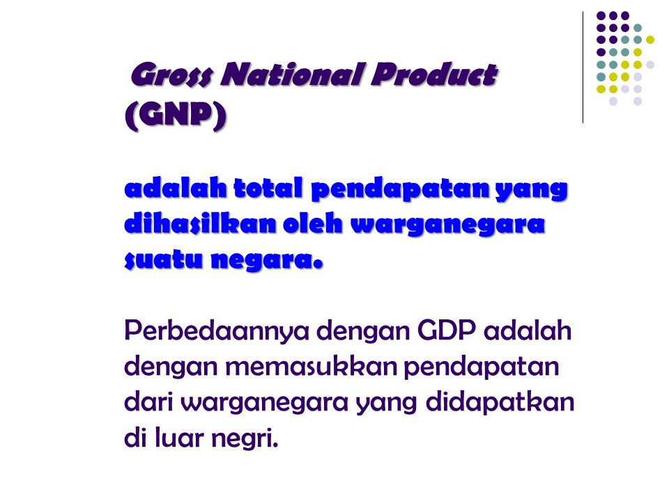 Gross National Product (GNP) adalah total pendapatan yang dihasilkan oleh warganegara suatu negara.