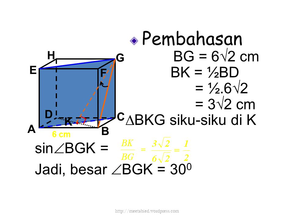 Pembahasan BG = 6√2 cm BK = ½BD = ½.6√2 = 3√2 cm ∆BKG siku-siku di K