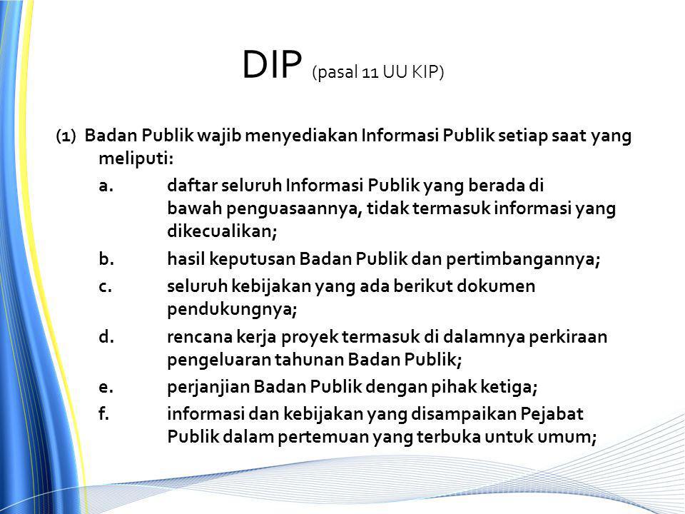DIP (pasal 11 UU KIP) (1) Badan Publik wajib menyediakan Informasi Publik setiap saat yang meliputi: