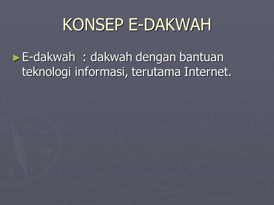 KONSEP E-DAKWAH E-dakwah : dakwah dengan bantuan teknologi informasi, terutama Internet.