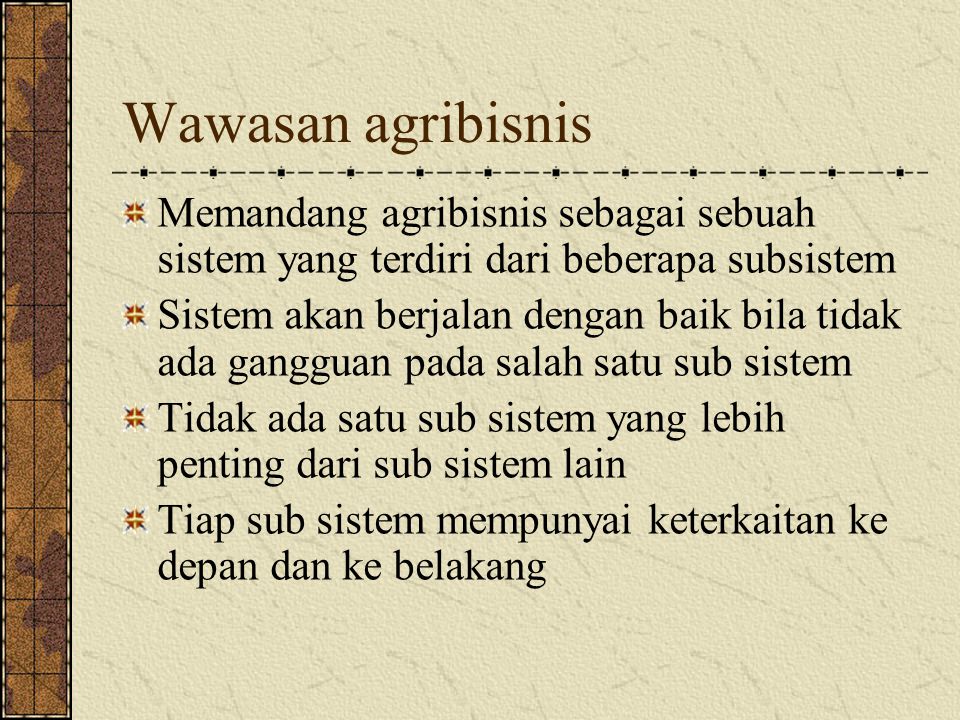 Wawasan agribisnis Memandang agribisnis sebagai sebuah sistem yang terdiri dari beberapa subsistem.