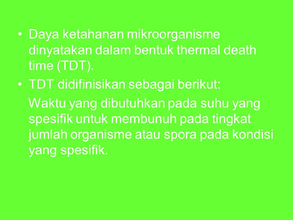 Daya ketahanan mikroorganisme dinyatakan dalam bentuk thermal death time (TDT).