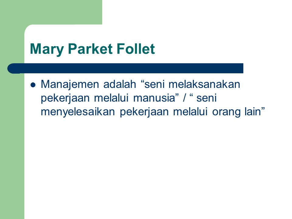 Mary Parket Follet Manajemen adalah seni melaksanakan pekerjaan melalui manusia / seni menyelesaikan pekerjaan melalui orang lain