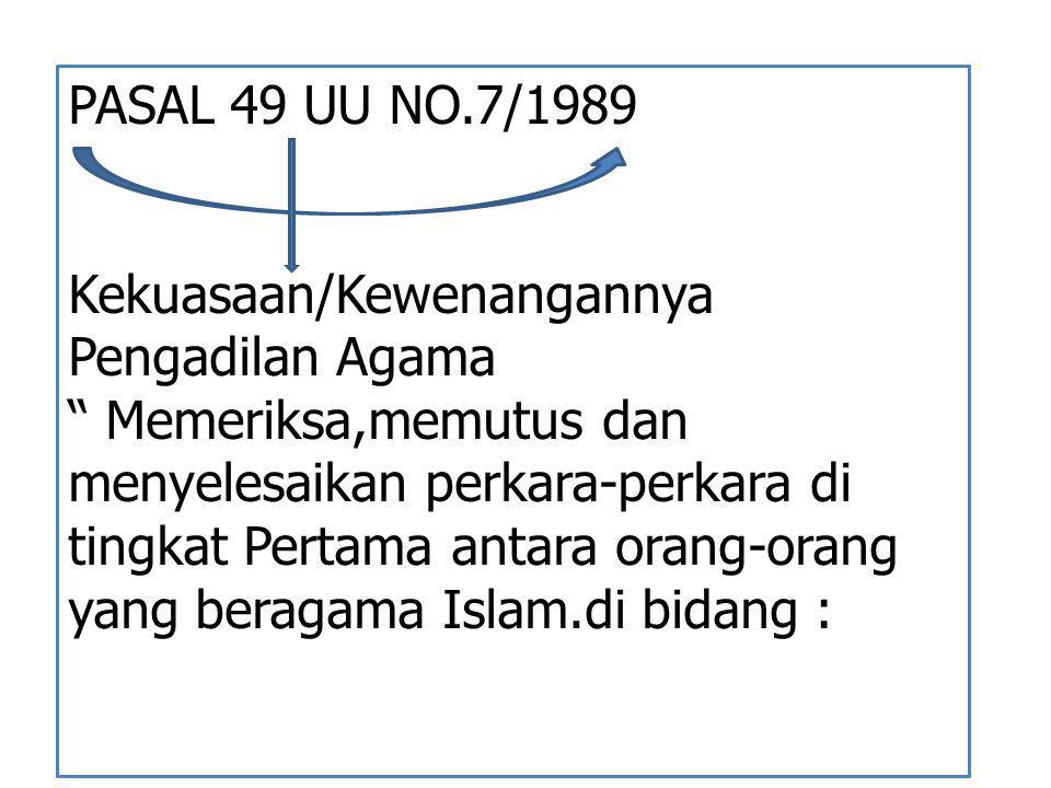 PASAL 49 UU NO.7/1989 Kekuasaan/Kewenangannya Pengadilan Agama.