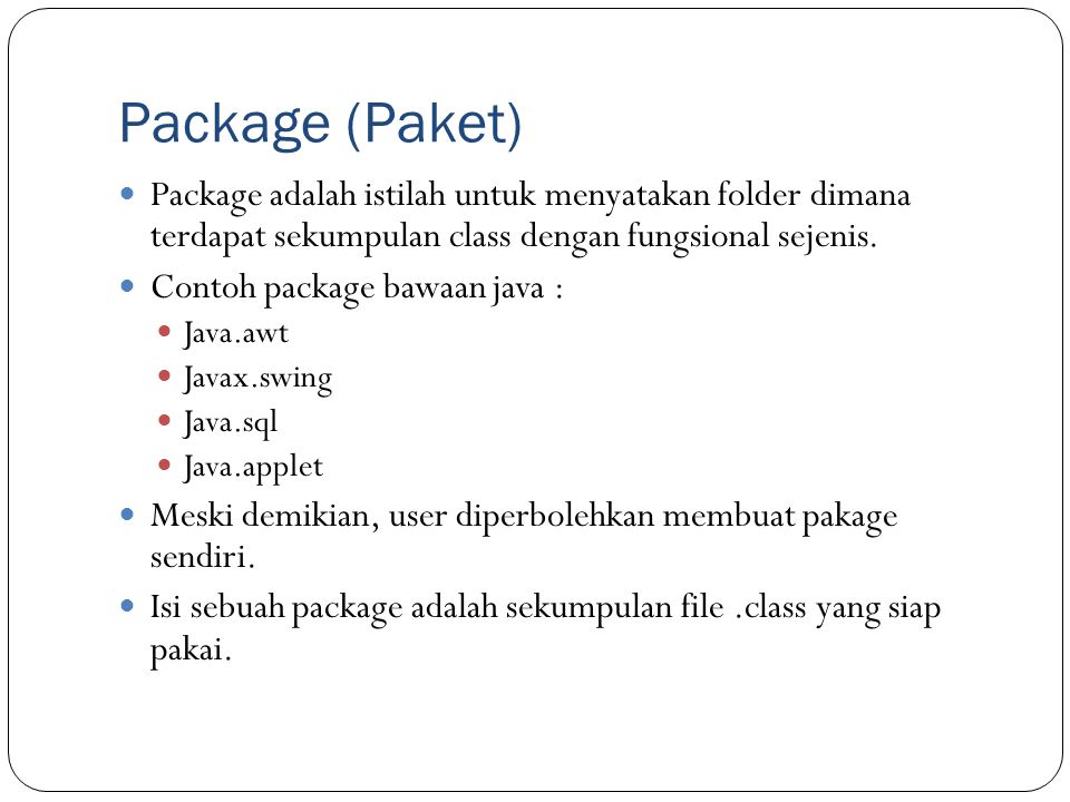 Package (Paket) Package adalah istilah untuk menyatakan folder dimana terdapat sekumpulan class dengan fungsional sejenis.
